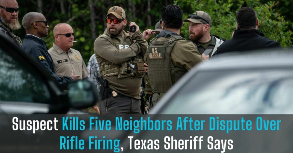 Suspect Kills Five Neighbors After Dispute Over Rifle Firing, Texas Sheriff Says