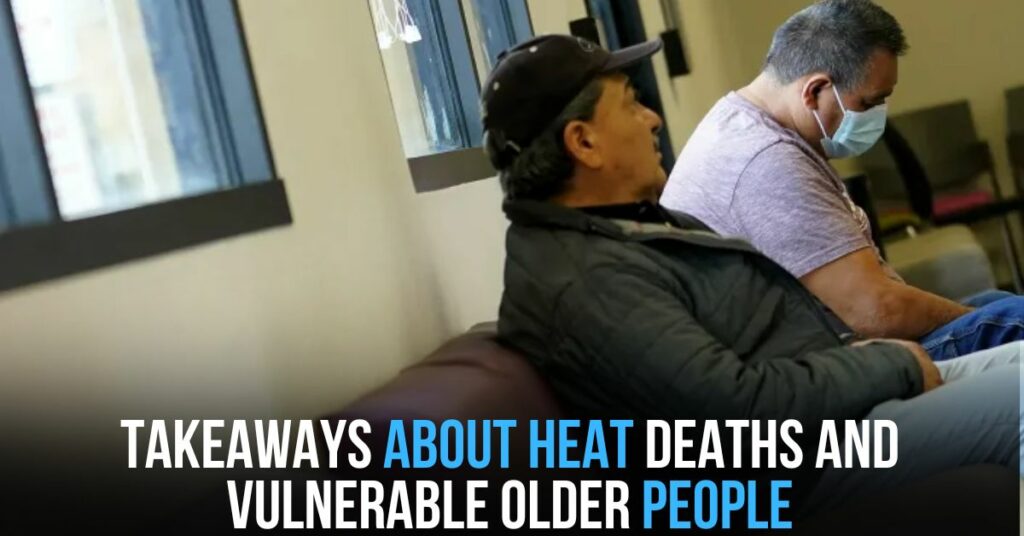 Takeaways About Heat Deaths and Vulnerable Older People