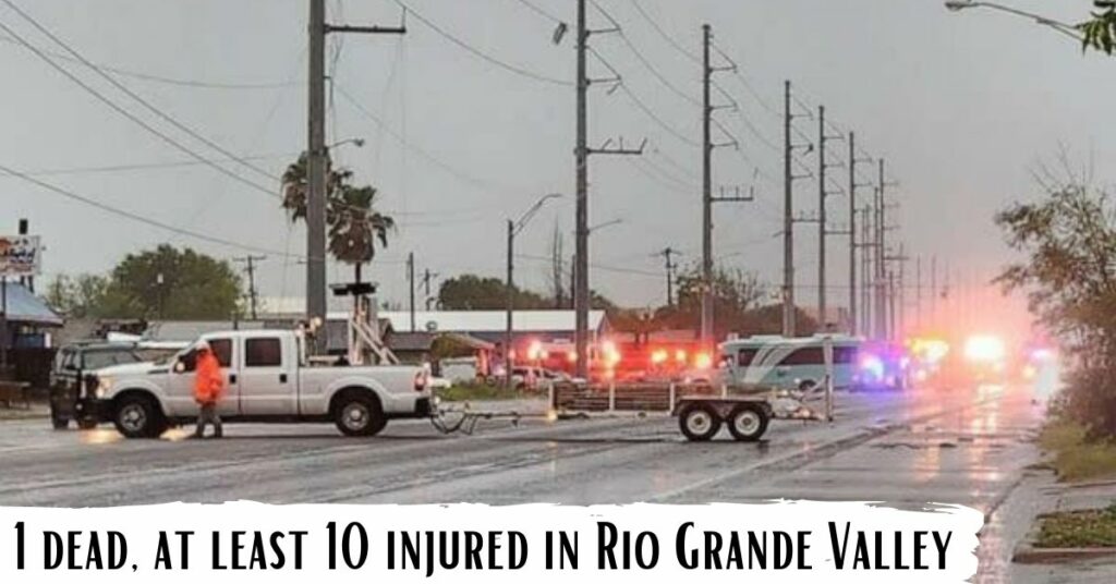 1 dead, at least 10 injured in Rio Grande Valley