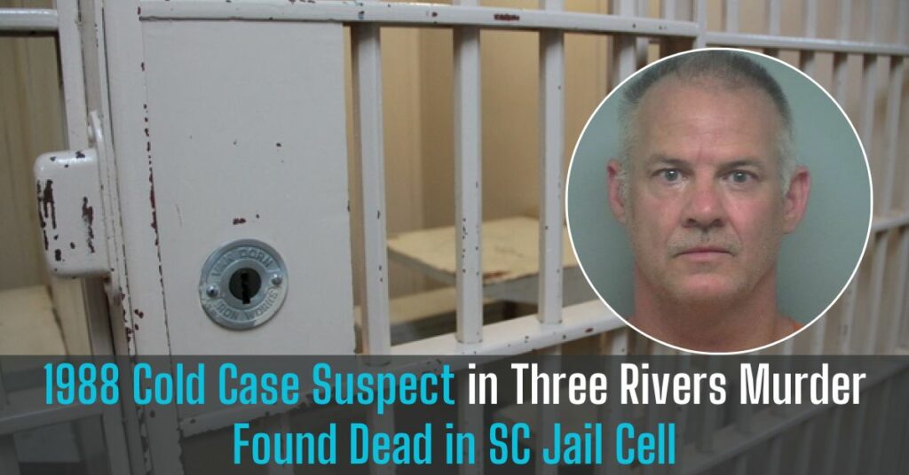 1988 Cold Case Suspect in Three Rivers Murder Found Dead in SC Jail Cell