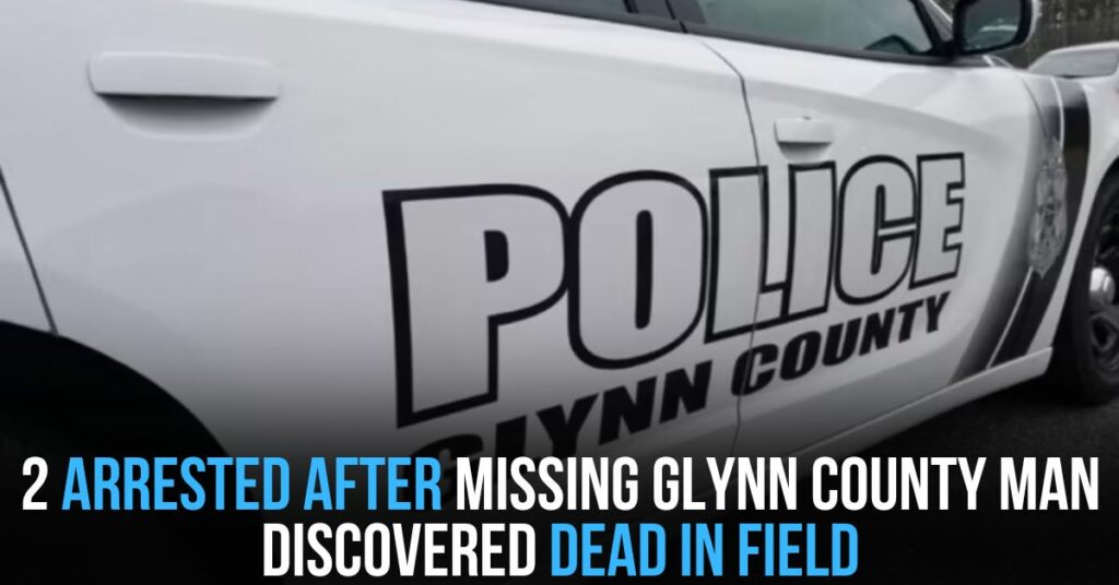2 Arrested After Missing Glynn County Man Discovered Dead in Field