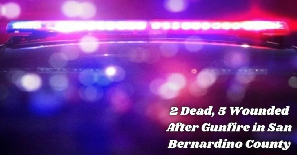 2 Dead, 5 Wounded After Gunfire in San Bernardino County