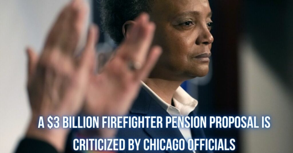 A $3 Billion Firefighter Pension Proposal is Criticized by Chicago Officials