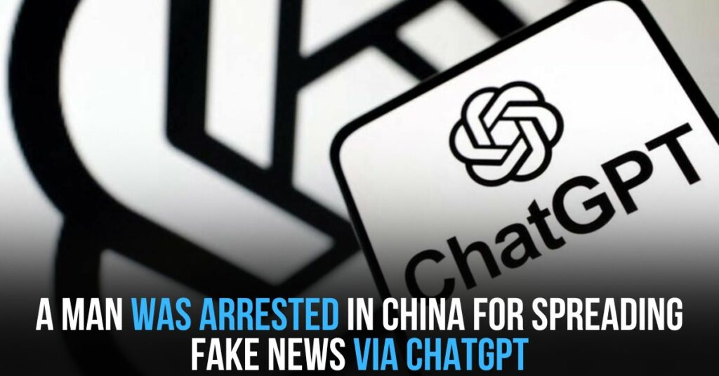 A Man Was Arrested in China for Spreading Fake News via ChatGPT