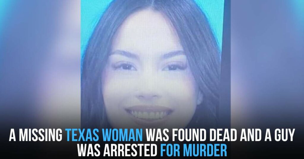 A Missing Texas Woman Was Found Dead and a Guy Was Arrested for Murder