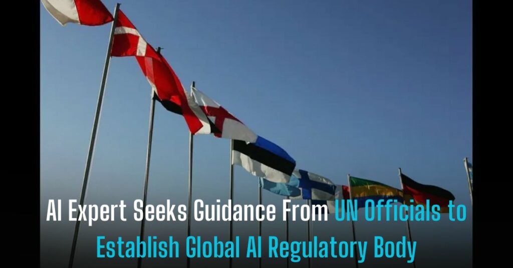 AI Expert Seeks Guidance From UN Officials to Establish Global AI Regulatory Body