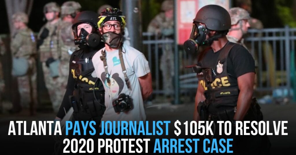 Atlanta Pays Journalist $105K to Resolve 2020 Protest Arrest Case