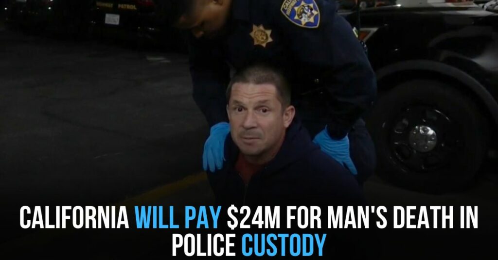 California Will Pay $24M for Man's Death in Police Custody