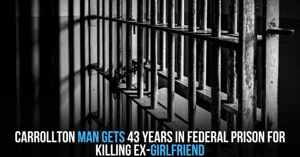 Carrollton Man Gets 43 Years in Federal Prison for Killing Ex-girlfriend