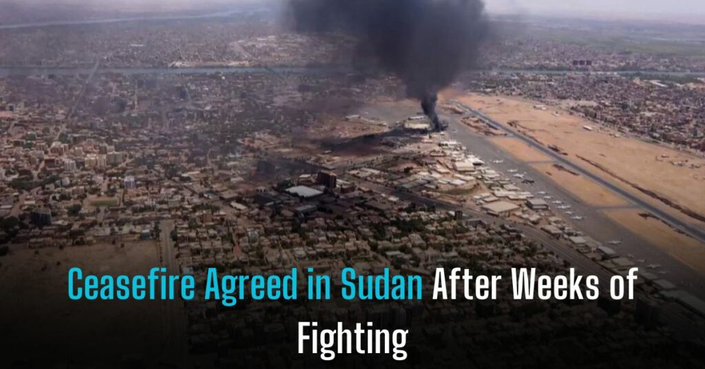 Ceasefire Agreed in Sudan After Weeks of Fighting