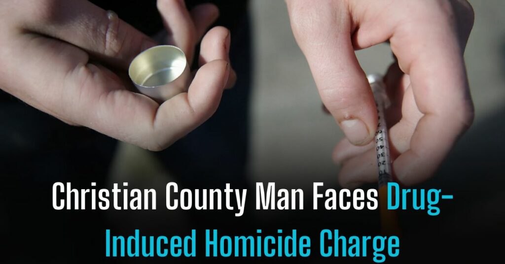 Christian County Man Faces Drug-Induced Homicide Charge