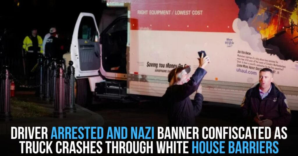 Driver Arrested and Nazi Banner Confiscated as Truck Crashes Through White House Barriers