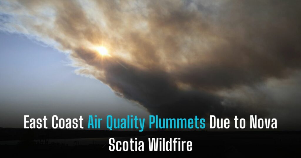 East Coast Air Quality Plummets Due to Nova Scotia Wildfire