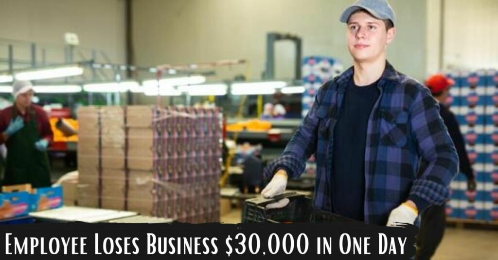 Employee Loses Business $30,000 in One Day (1)
