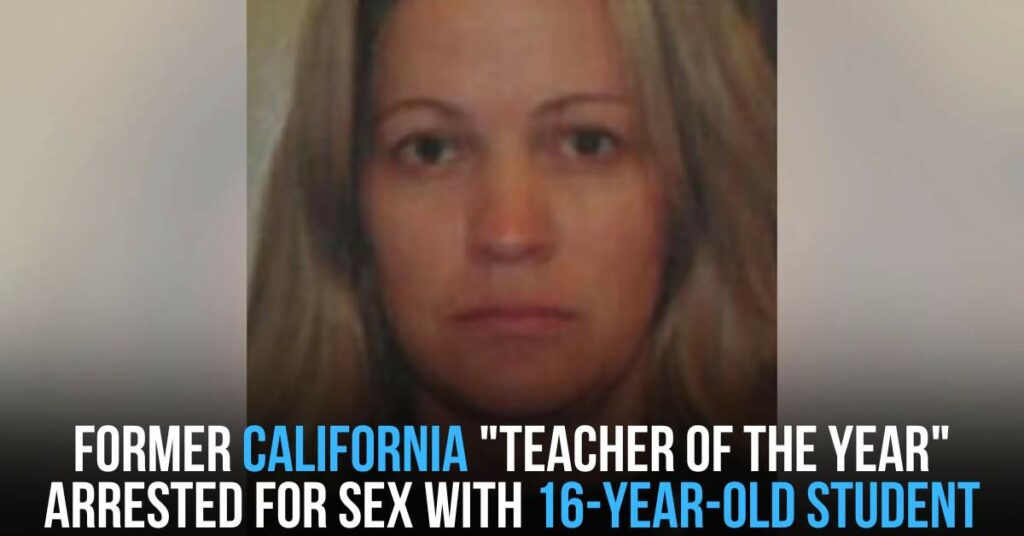 Former California "Teacher of the Year" Arrested for Sex With 16-year-old Student