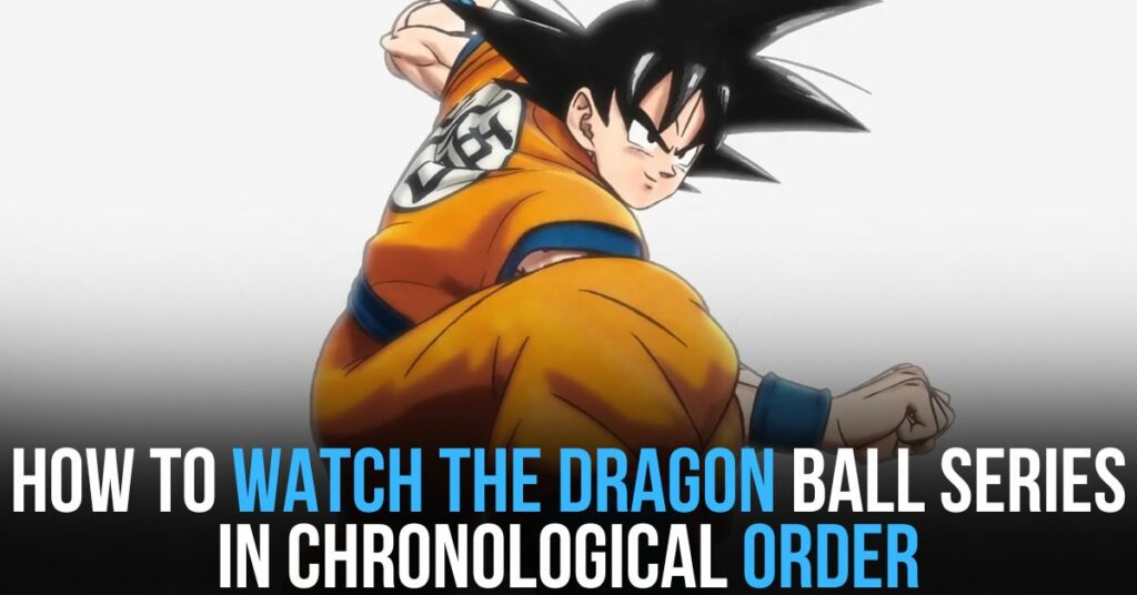 How to Watch the Dragon Ball Series in Chronological Order