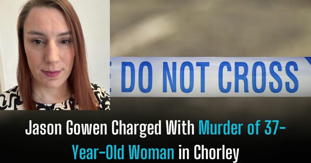 Jason Gowen Charged With Murder of 37-Year-Old Woman in Chorley