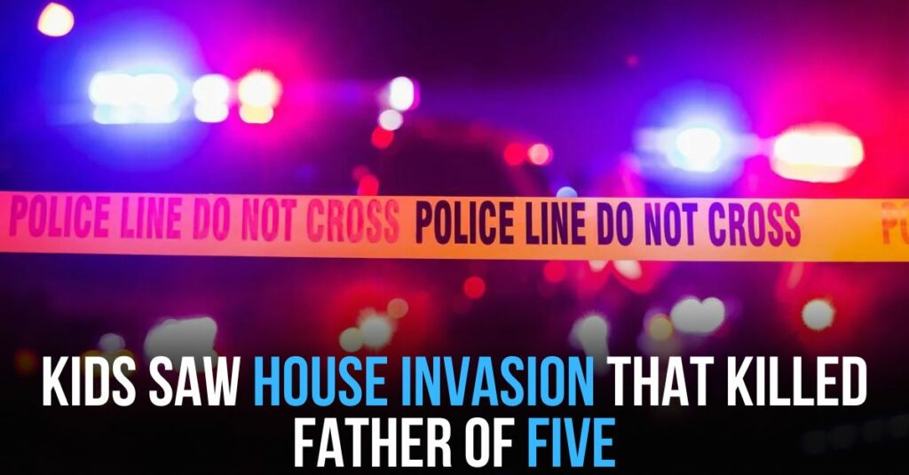 Kids Saw House Invasion That Killed Father of Five