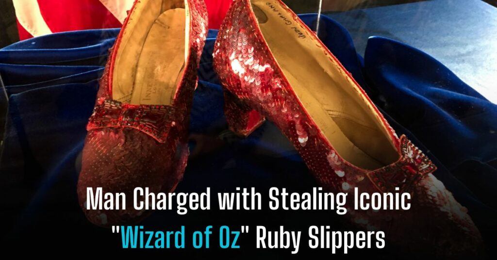 Man Charged with Stealing Iconic Wizard of Oz Ruby Slippers