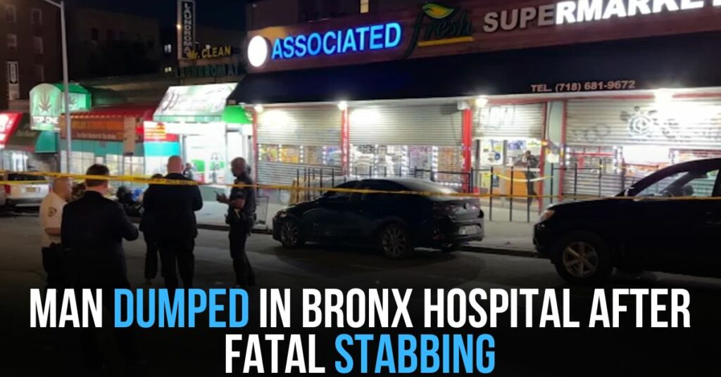 Man Dumped in Bronx Hospital After Fatal Stabbing