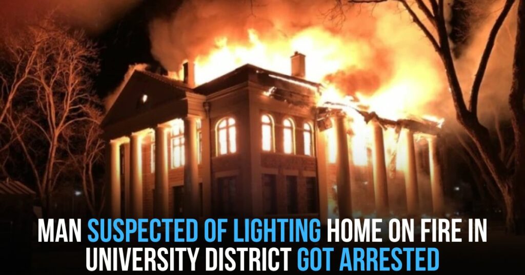 Man Suspected of Lighting Home on Fire in University District Got Arrested