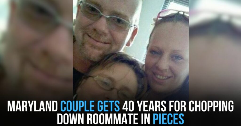 Maryland Couple Gets 40 Years for Chopping Down Roommate in Pieces