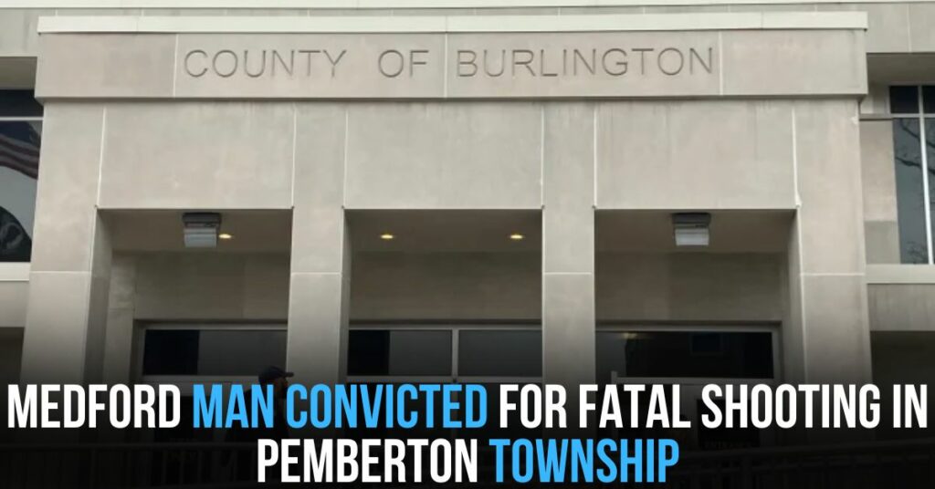 Medford Man Convicted for Fatal Shooting in Pemberton Township
