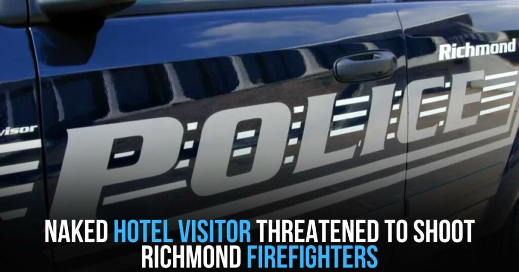 Naked Hotel Visitor Threatened to Shoot Richmond Firefighters