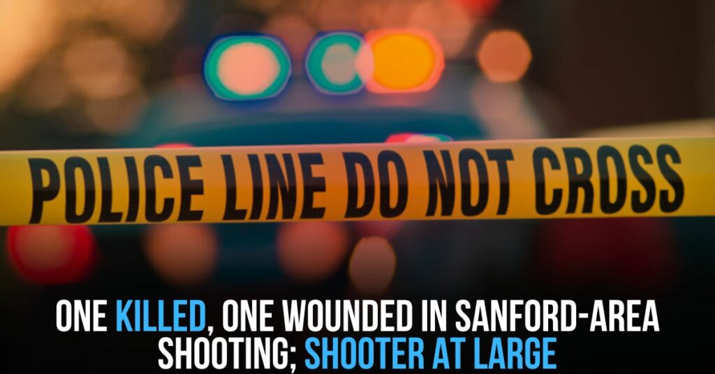 One Killed, One Wounded in Sanford-area Shooting; Shooter at Large