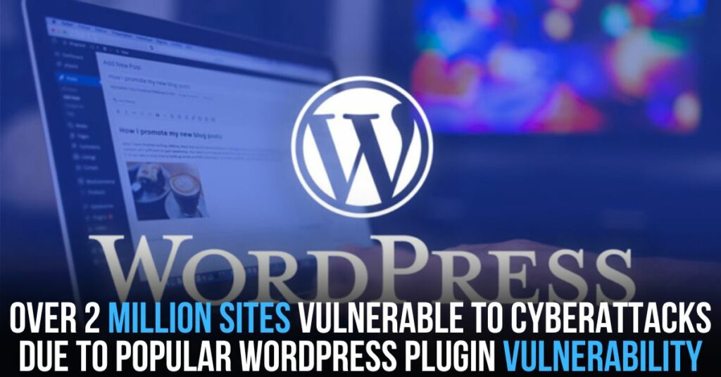 Over 2 Million Sites Vulnerable to Cyberattacks Due to Popular WordPress Plugin Vulnerability
