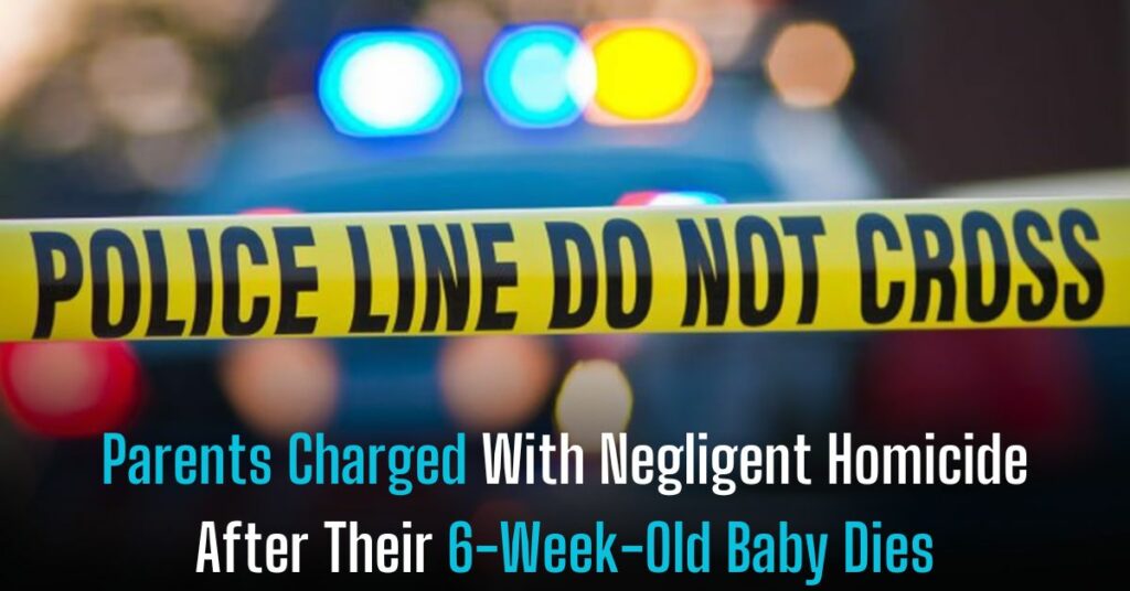 Parents Charged With Negligent Homicide After Their 6-Week-Old Baby Dies