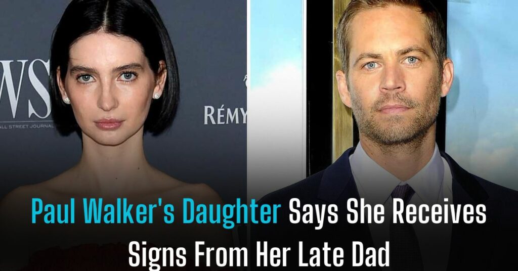 Paul Walker's Daughter Says She Receives Signs From Her Late Dad