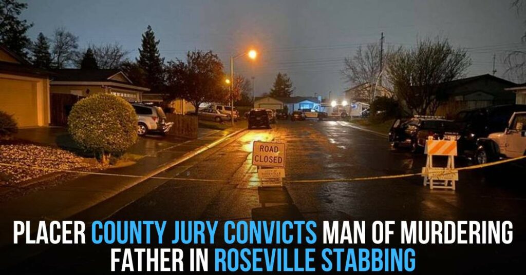 Placer County Jury Convicts Man of Murdering Father in Roseville Stabbing