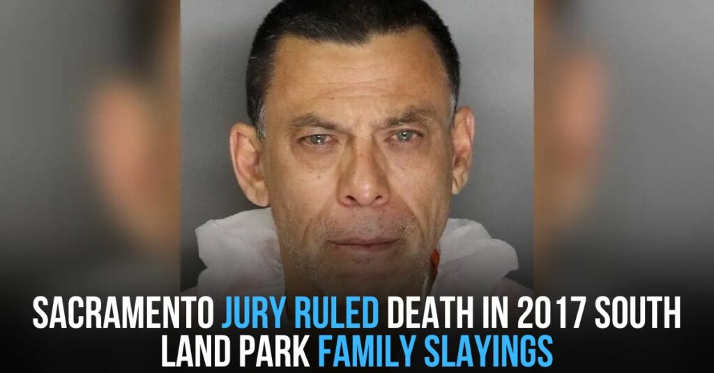 Sacramento Jury Ruled Death in 2017 South Land Park Family Slayings