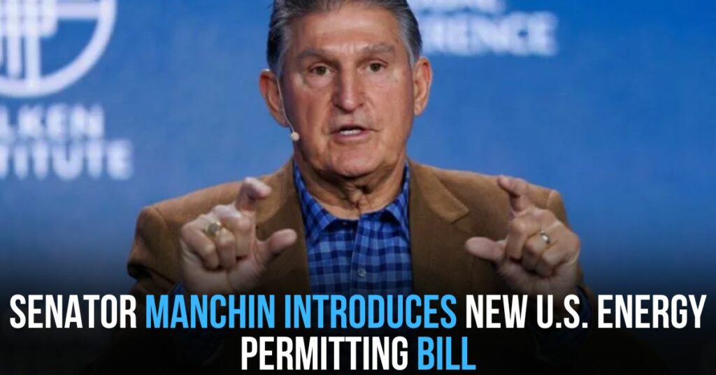 Senator Manchin Introduces New U.S. Energy Permitting Bill