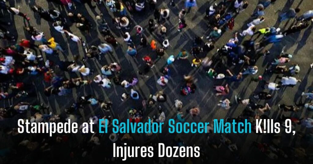 Stampede at EI Salvador Soccer Match Kills 9, Injures Dozens