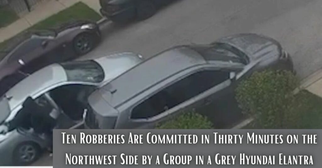 Ten Robberies Are Committed in Thirty Minutes on the Northwest Side by a Group in a Grey Hyundai Elantra