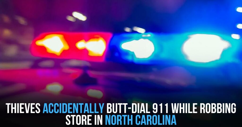 Thieves Accidentally Butt-dial 911 While Robbing Store in North Carolina