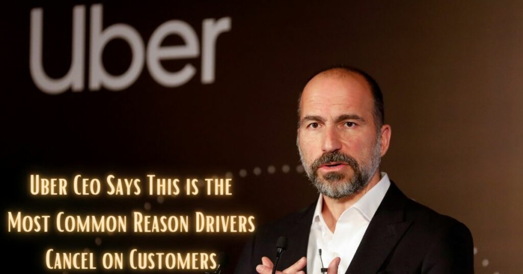 Uber Ceo Says This is the Most Common Reason Drivers Cancel on Customers