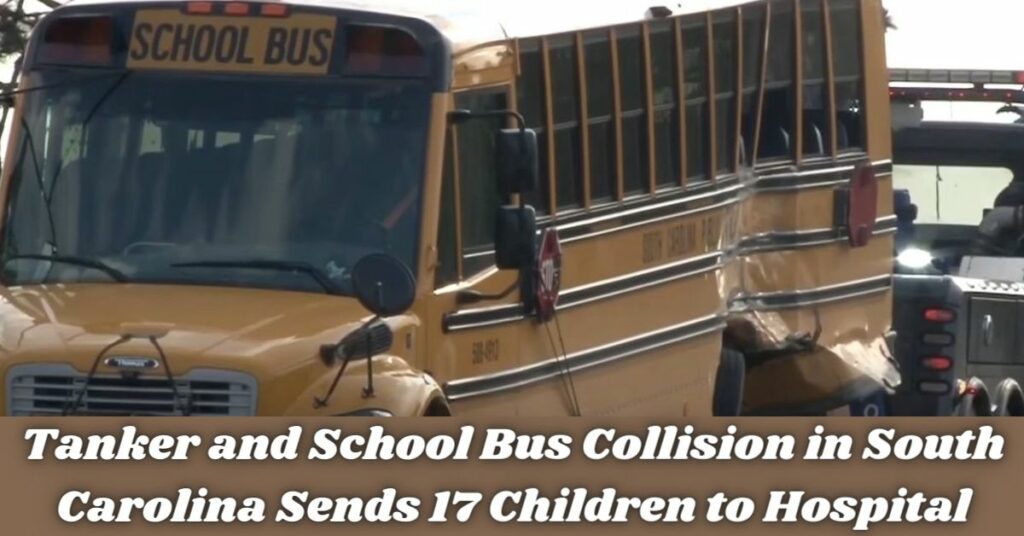 Tanker and School Bus Collision in South Carolina Sends 17 Children to Hospital