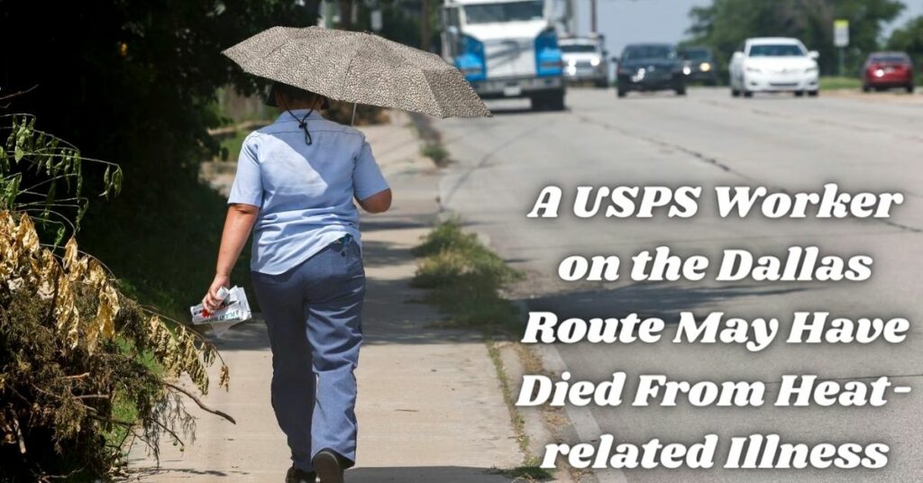 A USPS Worker on the Dallas Route May Have Died From Heat-related Illness