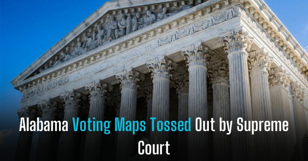 Alabama Voting Maps Tossed Out by Supreme Court