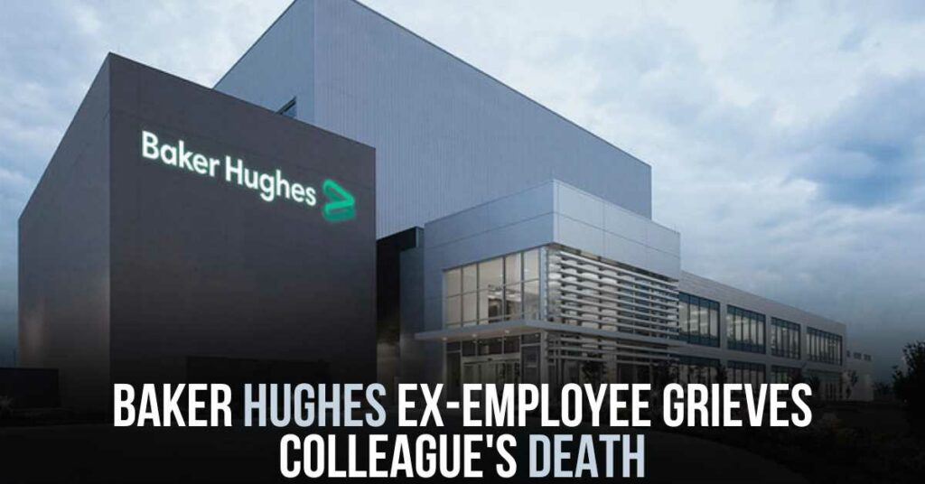Baker Hughes Ex-employee Grieves Colleague's Death