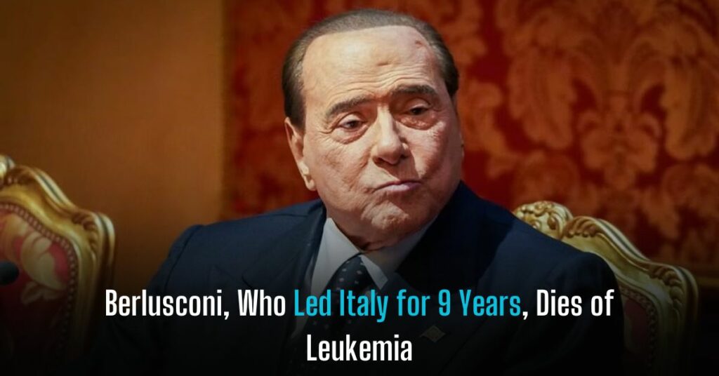 Berlusconi, Who Led Italy for 9 Years, Dies of Leukemia