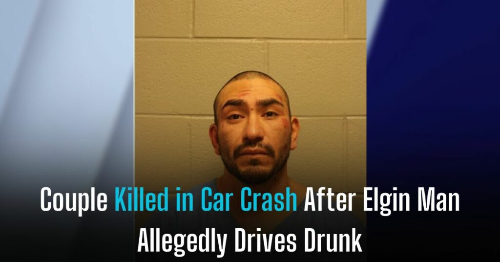 Couple Killed in Car Crash After Elgin Man Allegedly Drives Drunk