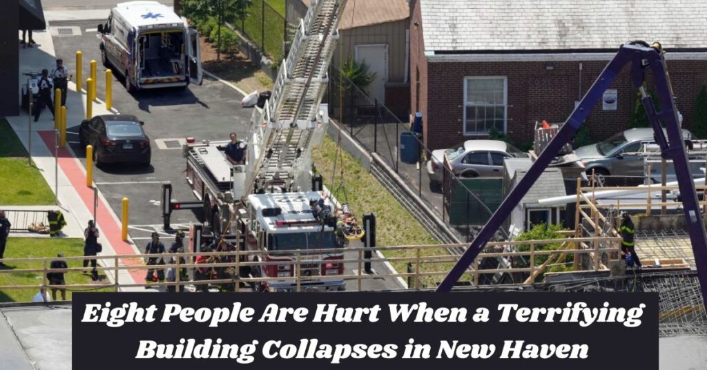 Eight People Are Hurt When a Terrifying Building Collapses in New Haven