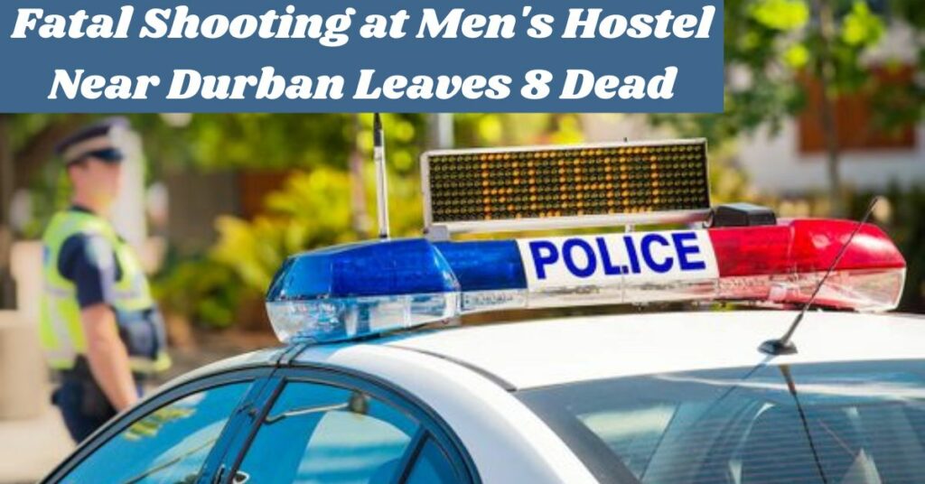 Fatal Shooting at Men's Hostel Near Durban Leaves 8 Dead