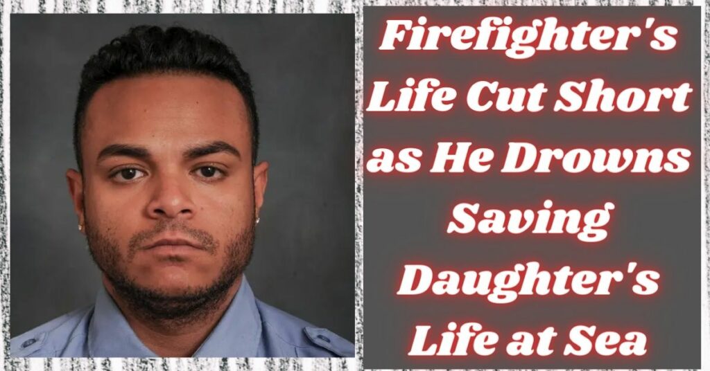 Firefighter's Life Cut Short as He Drowns Saving Daughter's Life at Sea