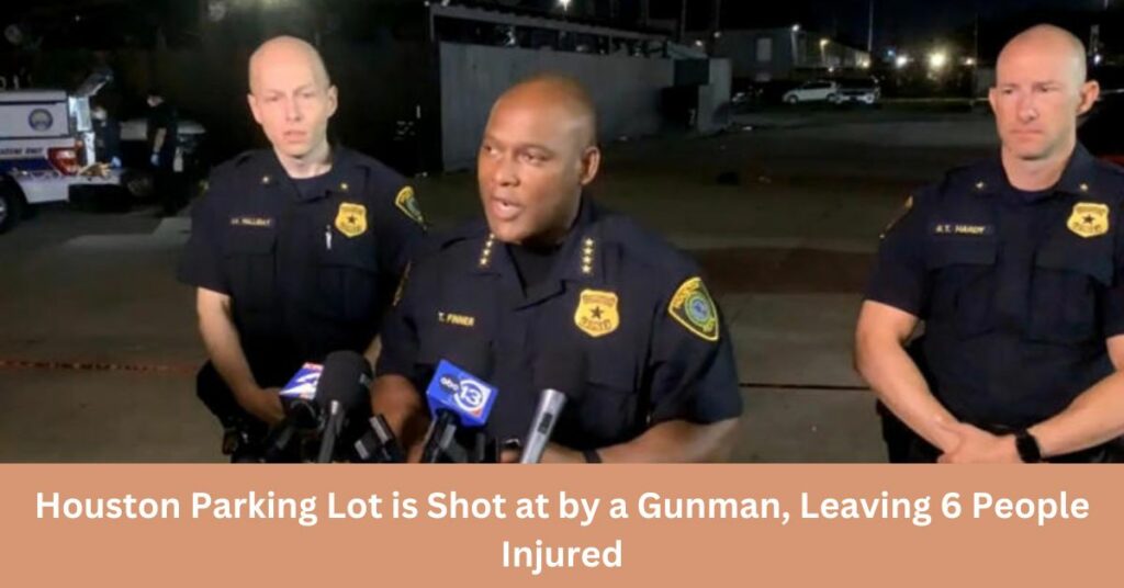 Houston Parking Lot is Shot at by a Gunman, Leaving 6 People Injured