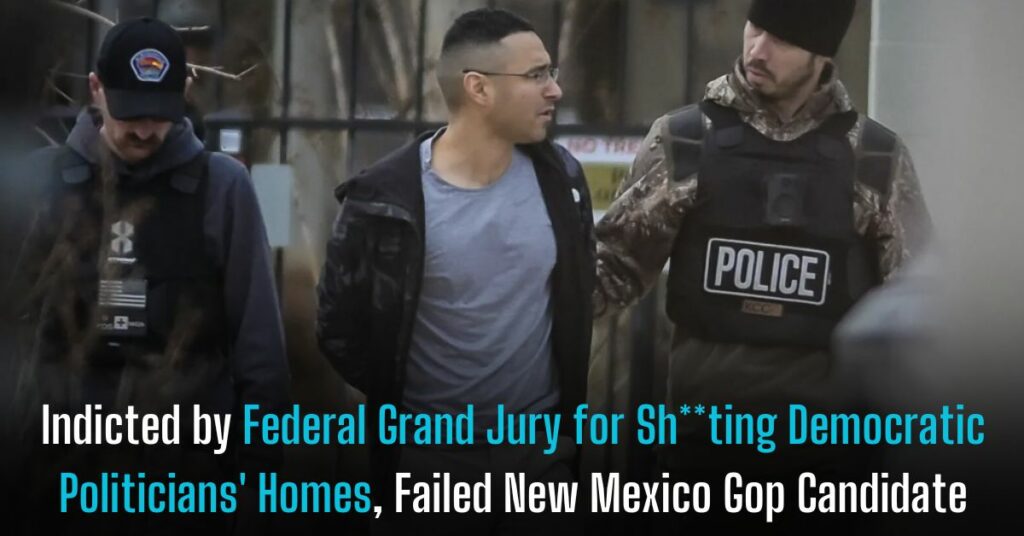 Indicted by Federal Grand Jury for Shooting Democratic Politicians' Homes, Failed New Mexico GOP Candidate